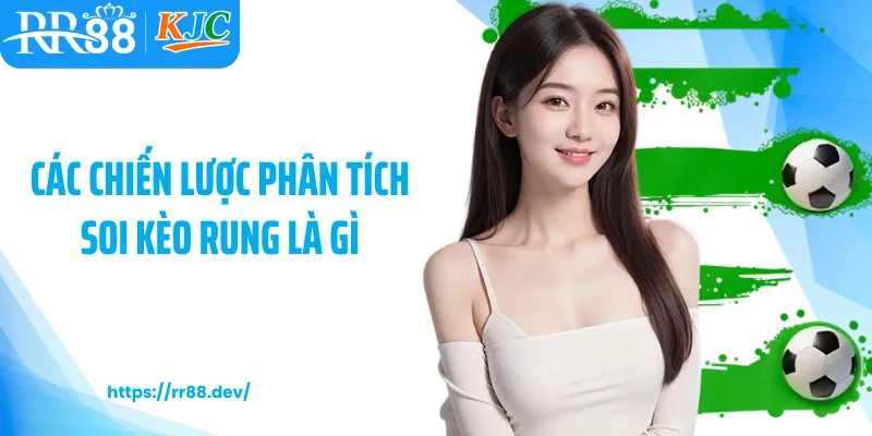 Các chiến lược phân tích soi kèo rung là gì
