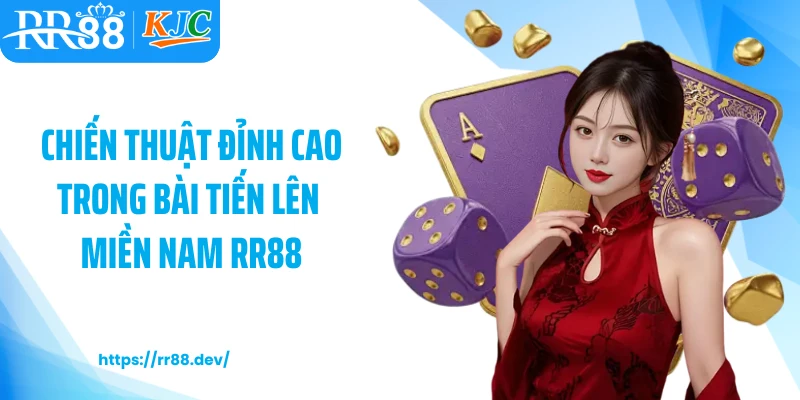 Chiến thuật đỉnh cao trong bài tiến lên miền Nam RR88