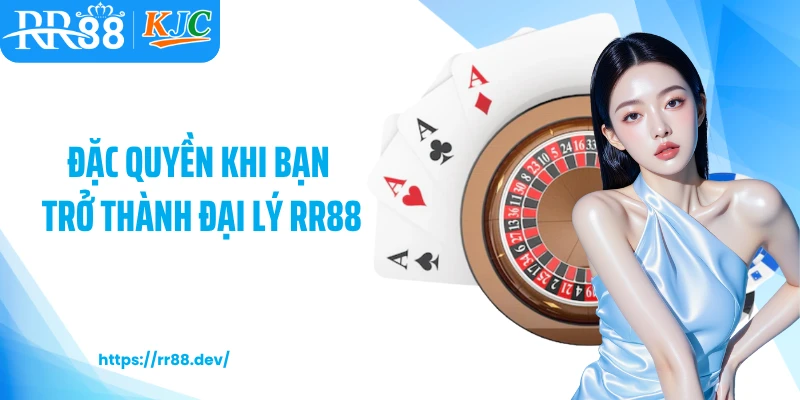 Đặc quyền khi bạn trở thành đại lý RR88