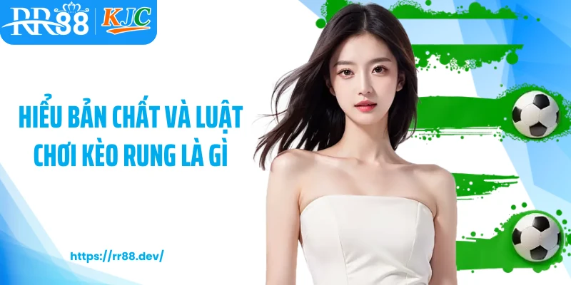 Hiểu bản chất và luật chơi kèo rung là gì