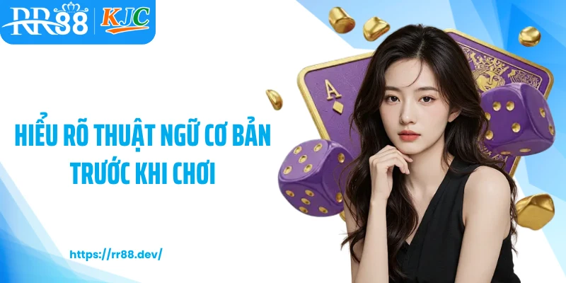 Hiểu rõ thuật ngữ cơ bản trước khi chơi