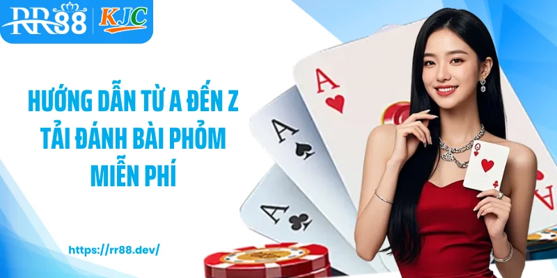 Hướng dẫn từ A đến Z tải đánh bài phỏm miễn phí