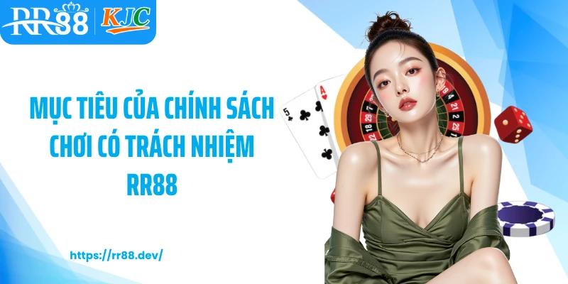 Mục tiêu của chính sách chơi có trách nhiệm RR88