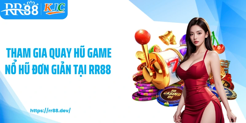 Tham gia quay hũ đổi thưởng đơn giản tại RR88