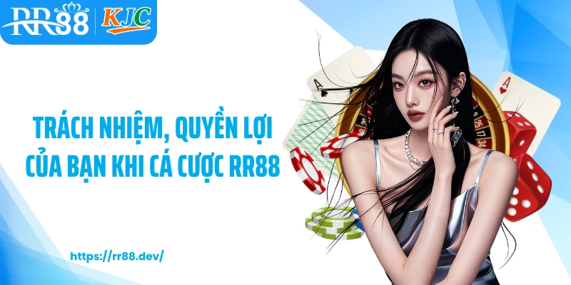 Trách nhiệm, quyền lợi của bạn khi cá cược RR88